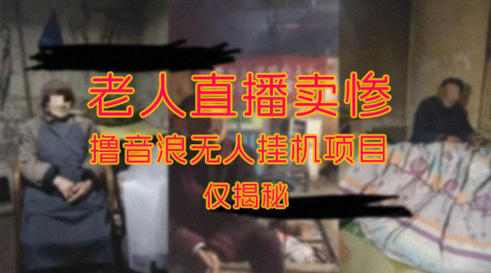仅揭秘：老人直播卖惨撸音浪无人挂机项目（附开播教程+老人素材） - 火火兔电子商城