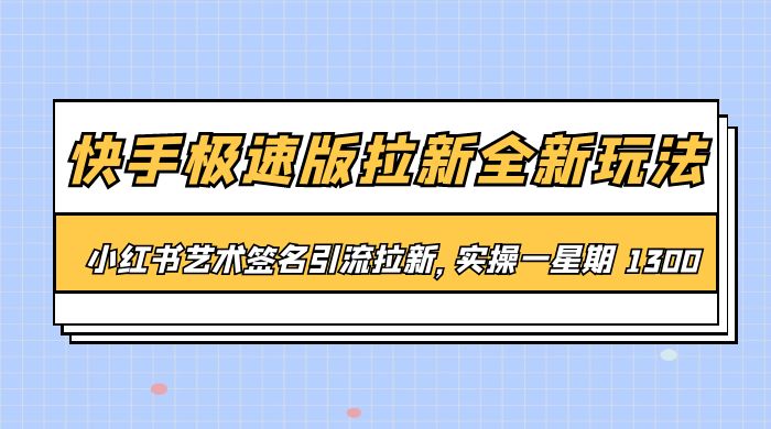快手极速版拉新全新玩法：通过小红书艺术签名引流拉新，实操一周 1300+ - 火火兔电子商城