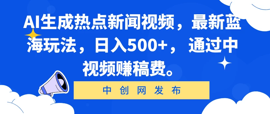 AI生成热点新闻视频，最新蓝海玩法，日入500+， 通过中视频赚稿费。 - 火火兔电子商城