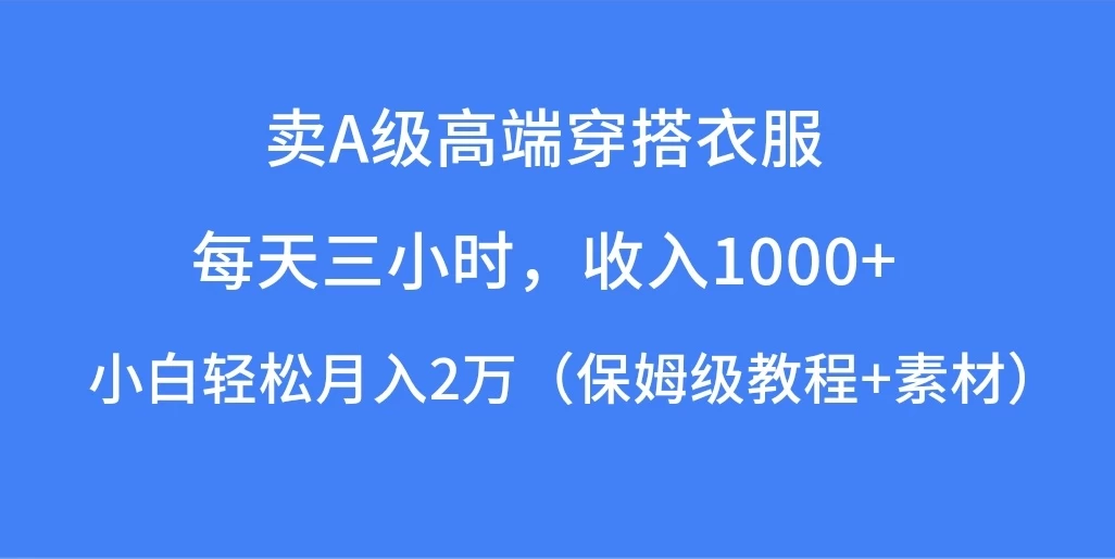 每天三小时，收入1000+，卖A级高端穿搭衣服，小白轻松月入2万，（保姆级教程+素材） - 火火兔电子商城
