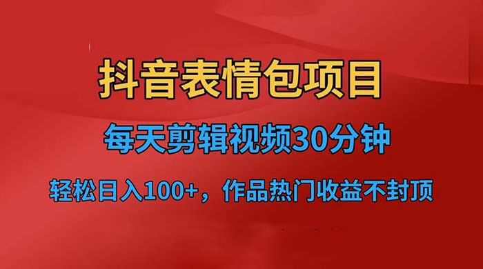 抖音表情包项目：每天剪辑表情包上传短视频平台，日入 3 位数 已实操跑通 - 火火兔电子商城