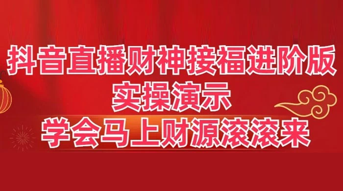 抖音直播财神接福进阶版 实操演示 学会马上财源滚滚来 - 火火兔电子商城