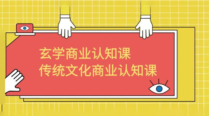 玄学 · 商业认知课：传统文化商业认知课（共 43 节课） - 火火兔电子商城