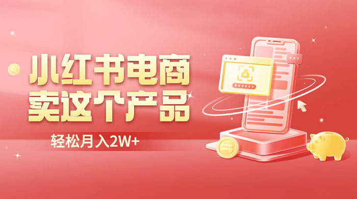小红书无货源电商 0 门槛开店：卖这个品轻松实现月入五位数 - 火火兔电子商城