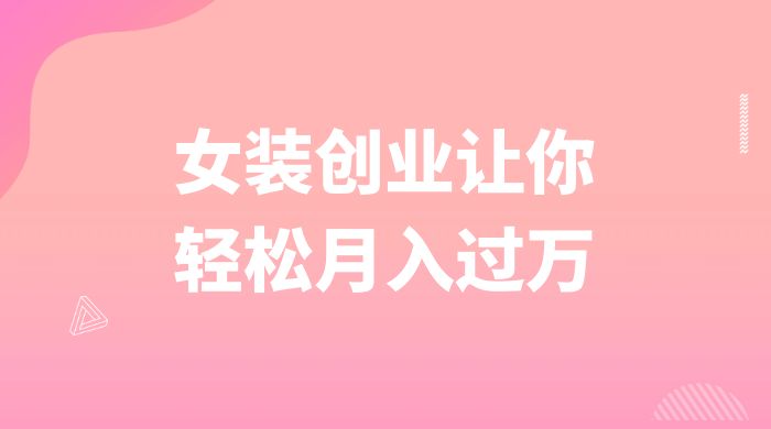 逆袭人生，女装创业让你轻松月入过万 - 火火兔电子商城