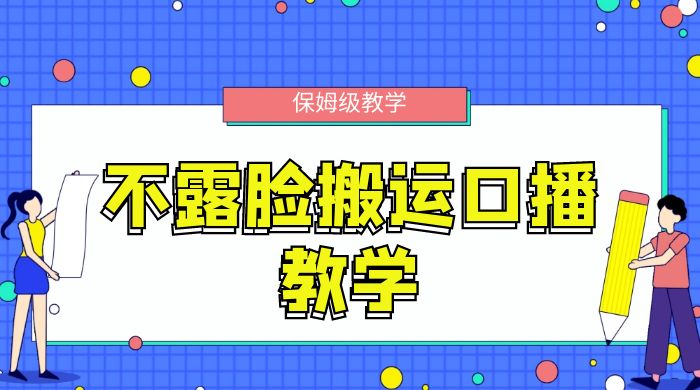 不露脸搬运口播教学，过原创，一分钟一条视频，保姆级教学 - 火火兔电子商城