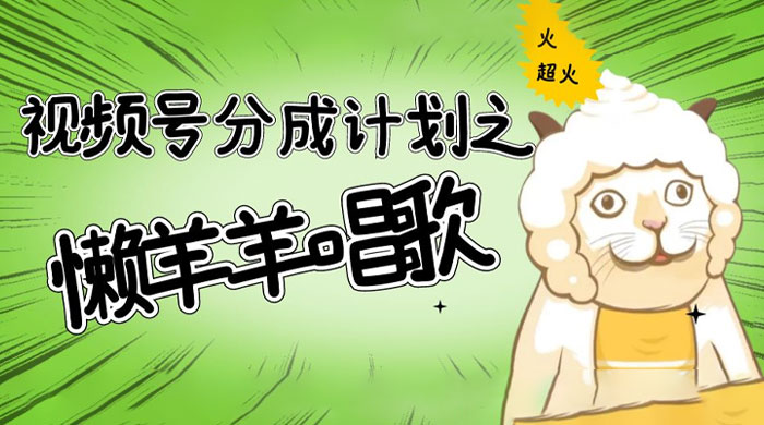 视频号分成计划之懒羊羊唱歌，羊村的羊唱歌号爆火，操作简单，收益轻松破千 - 火火兔电子商城