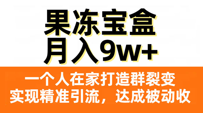 果冻宝盒，一个人在家打造群裂变，实现精准引流，达成被动收入，月入9w+ - 火火兔电子商城