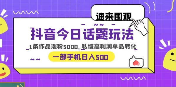 一部手机轻松实现日入 500，抖音今日话题玩法，1条作品涨粉 5000，私域高利润单品转化 - 火火兔电子商城