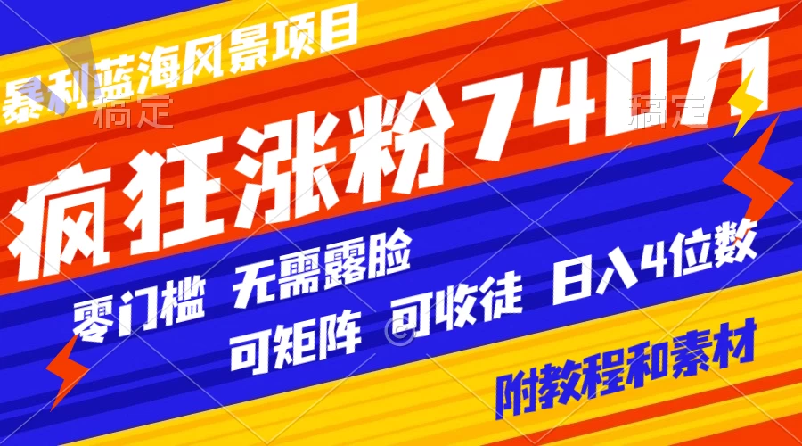 暴利蓝海风景项目疯狂涨粉 740w，0 门槛，无需露脸，可矩阵，可收徒，日入 4 位数（附教程和素材） - 火火兔电子商城