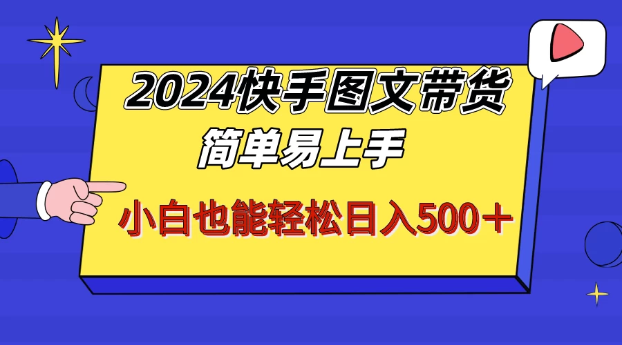 2024快手图文带货，简单易上手，小白也轻松可以日入500+！！！ - 火火兔电子商城