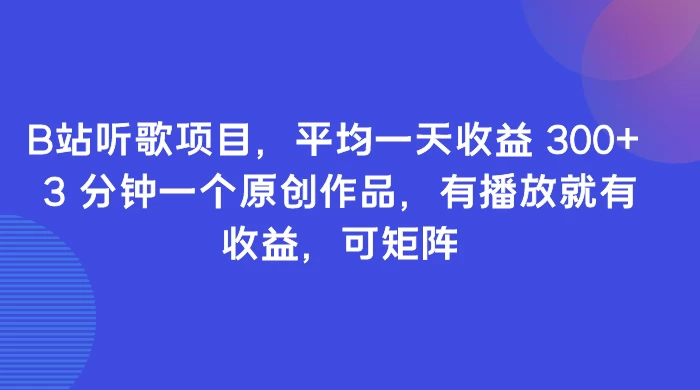 B站听歌项目，平均一天收益 300+ 3 分钟一个原创作品，有播放就有收益，可矩阵 - 火火兔电子商城