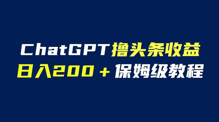 ChatGPT 解放双手撸头条收益，日入 200 保姆级教程，自媒体小白无脑操作 - 火火兔电子商城