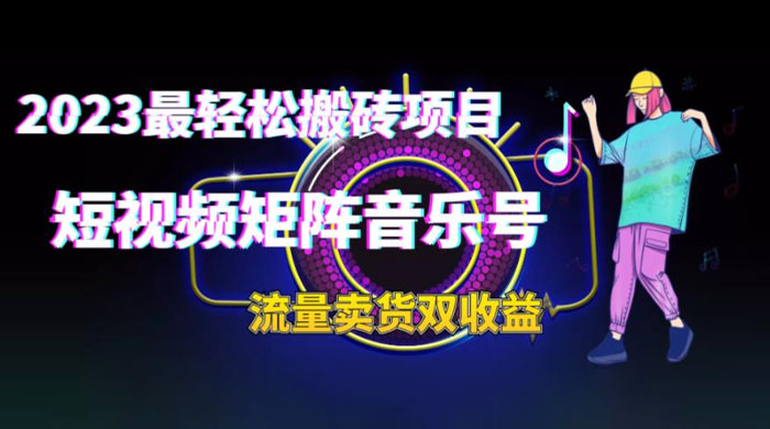 2023 最轻松搬砖项目：短视频矩阵音乐号流量收益+卖货收益 - 火火兔电子商城