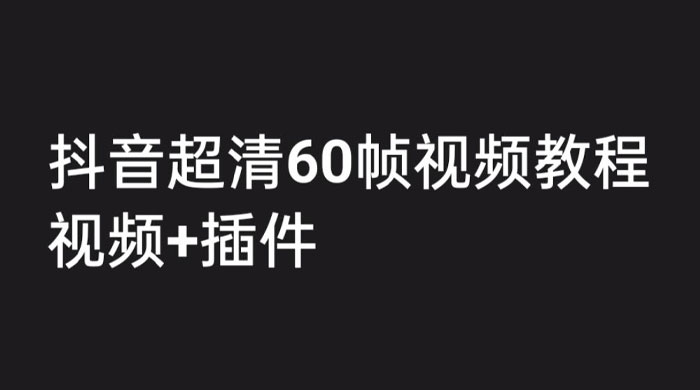 外面收费 2300 的抖音高清 60 帧视频教程，学会如何制作视频（教程+插件） - 火火兔电子商城