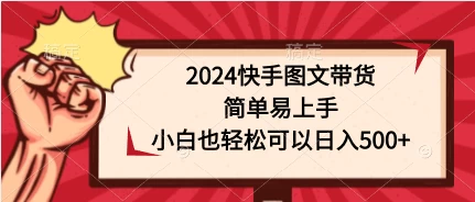2024快手图文带货，简单易上手，小白也轻松可以日入500+ - 火火兔电子商城