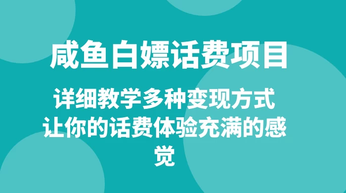 仅揭秘：咸鱼白嫖话费项目，详细教学多种变现方式，让你的话费体验充满的感觉 - 火火兔电子商城