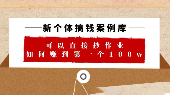 新个体搞钱案例库：可以直接抄作业，如何赚到第一个 100w（共 29 节视频+文档） - 火火兔电子商城