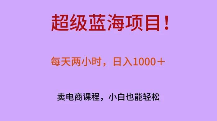 超级蓝海项目！每天两小时，日入‌1000＋，卖电商课程，小白也能轻‌松，月入上万 - 火火兔电子商城