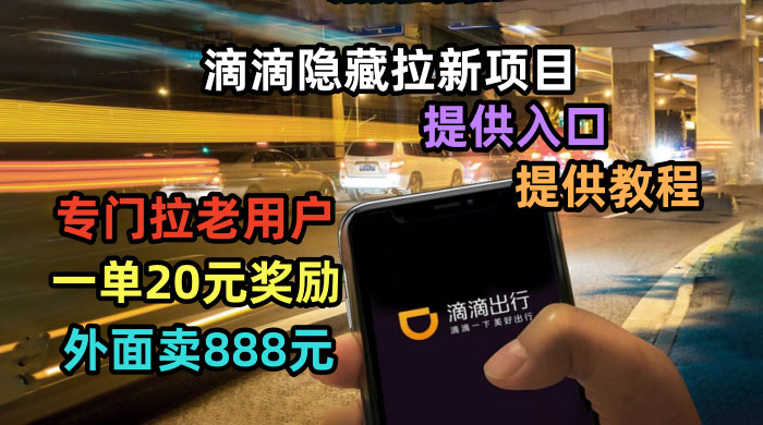 滴滴隐藏拉新项目：专门拉老用户一单 20~50 元奖励，提供入口和玩法教程 - 火火兔电子商城