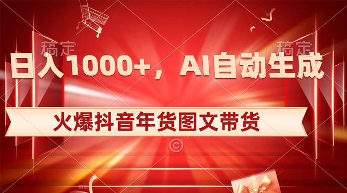 日入 1000+ 火爆抖音年货图文带货，AI 自动生成自己的年货原创图文 - 火火兔电子商城