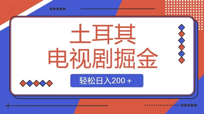 土耳其电视剧掘金项目，操作简单，轻松日入200+ - 火火兔电子商城