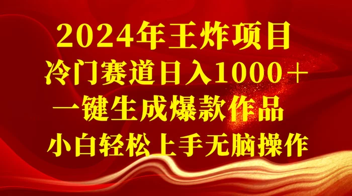 2024 年王炸项目，冷门赛道日入 1000＋ 一键生成爆款作品，小白轻松上手无脑操作 - 火火兔电子商城