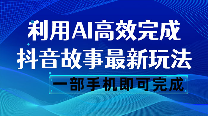 抖音故事最新玩法，通过 AI 一键生成文案和视频，日收入 500 一部手机即可完成 - 火火兔电子商城