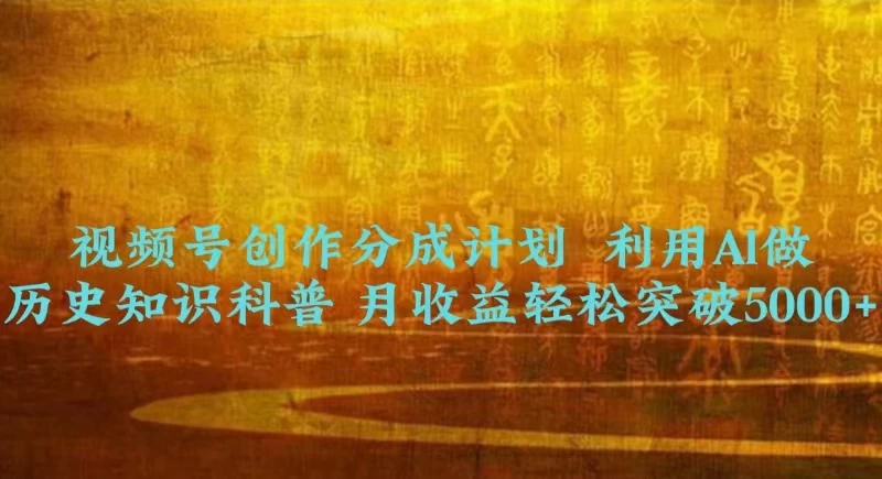 视频号创作分成计划  利用AI做历史知识科普 月收益轻松突破5000+ - 火火兔电子商城