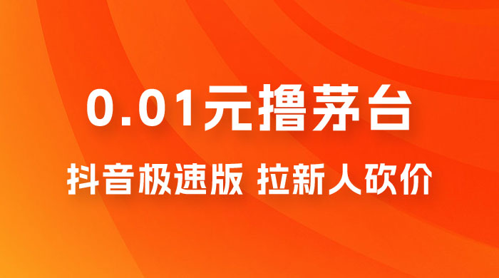 抖音极速版 0.01 元撸茅台，一单利润 400+，需要拉新人砍价 - 火火兔电子商城