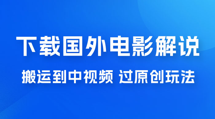 抖音中视频过原创玩法，下载国外平台的电影解说，一键翻译成中文获取收益 - 火火兔电子商城