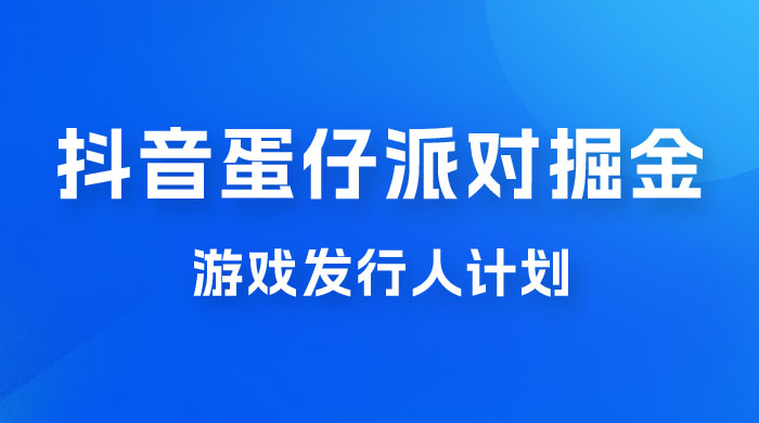 抖音蛋仔派对游戏掘金，靠游戏任务月入过万，新手也能轻松上手 - 火火兔电子商城