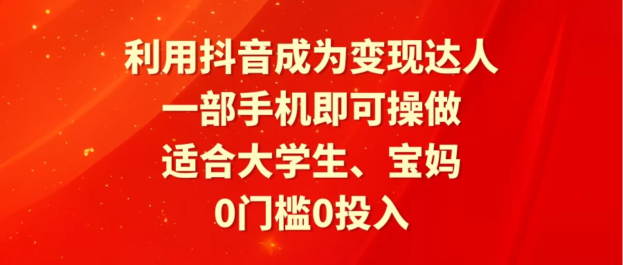 利用抖音成为变现达人，0门槛0投入，一部手机即可操作，适合大学生、宝妈 - 火火兔电子商城