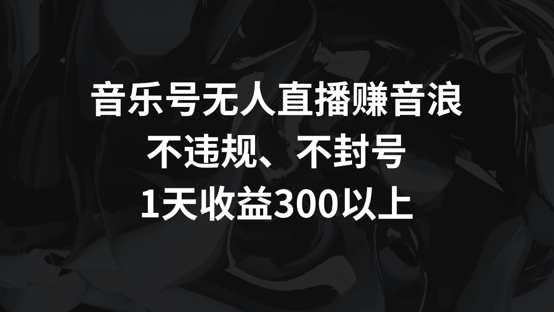 音乐号无人直播赚音浪，不违规、不封号，1天收益300+ - 火火兔电子商城