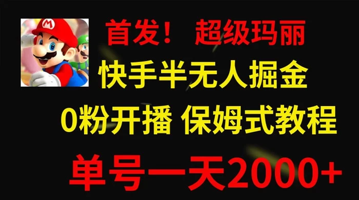 全网首发！快手半无人掘金，超级玛丽怀旧小游戏.单号轻松日入2000+ - 火火兔电子商城
