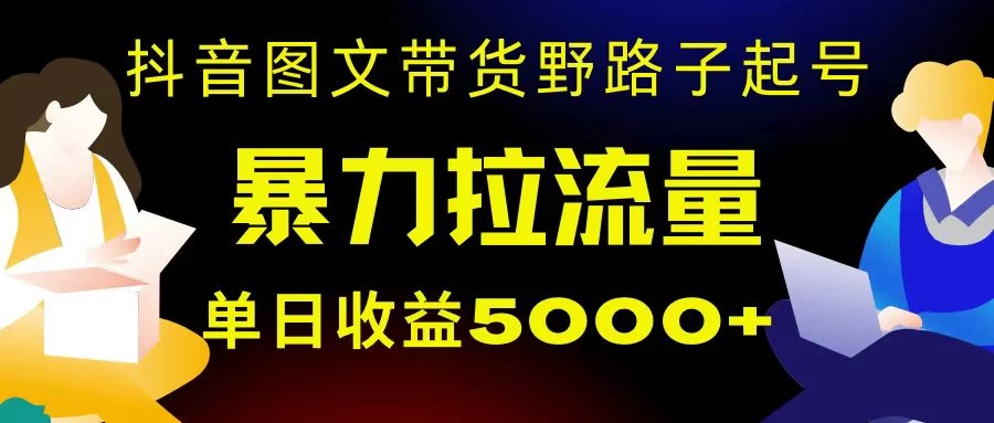 抖音图文带货暴力起号，单日收益 5000+，野路子玩法，简单易上手，一部手机即可 - 火火兔电子商城