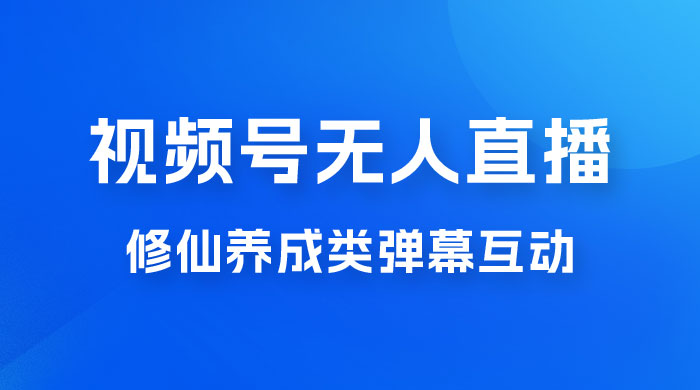 视频号无人直播修仙养成类弹幕互动，游戏玩法多，吸金能力强，自带流量加成 - 火火兔电子商城