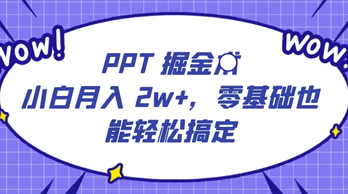 PPT 掘金术：小白月入 2w+，零基础也能轻松搞定，保姆式教学，无脑操作即可 - 火火兔电子商城