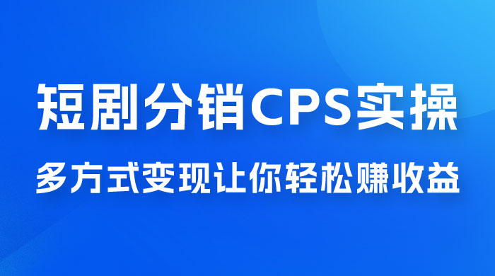 全新短剧全新升级玩法，短剧分销 cps 项目实操教学，多方式变现让你轻松赚收益 - 火火兔电子商城