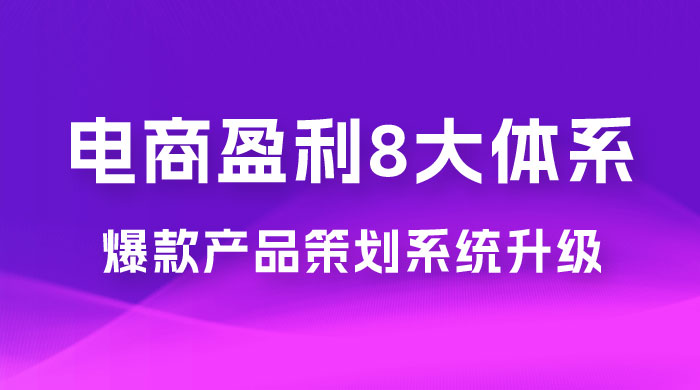 电商盈利 8 大体系：产品做强​ · 爆款产品策划系统升级线上课，全盘布局更能实现利润突破（共 20 节） - 火火兔电子商城