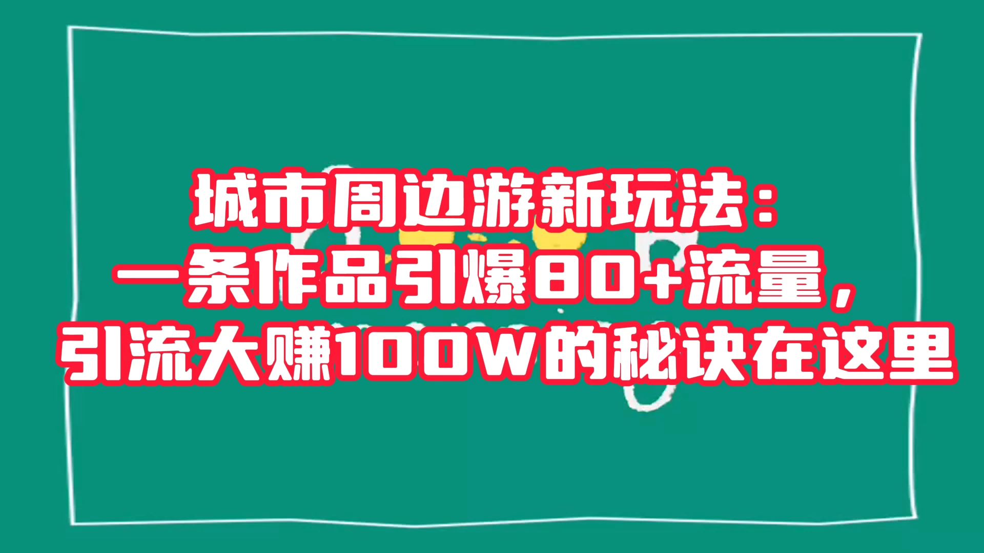 城市周边游新玩法：一条作品引爆 80+ 流量，引流大赚的秘诀在这里 - 火火兔电子商城