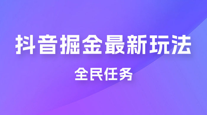 外面收费 899 的抖音掘金最新玩法，一个任务  200~600（揭秘） - 火火兔电子商城
