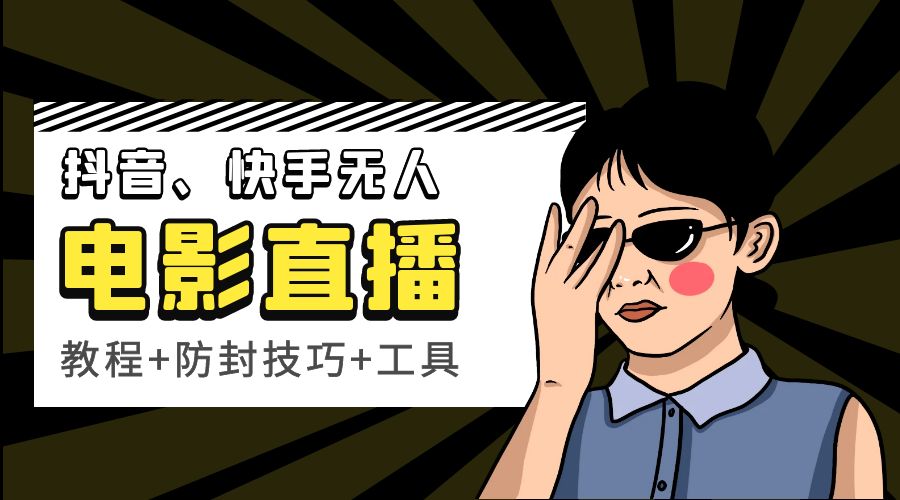 抖音、快手电影直播方法，轻松日赚过千「教程+防封技巧+工具」 - 火火兔电子商城