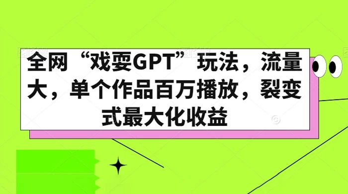 全网“戏耍GPT”玩法，流量大，单个作品百万播放，裂变式最大化收益 - 火火兔电子商城