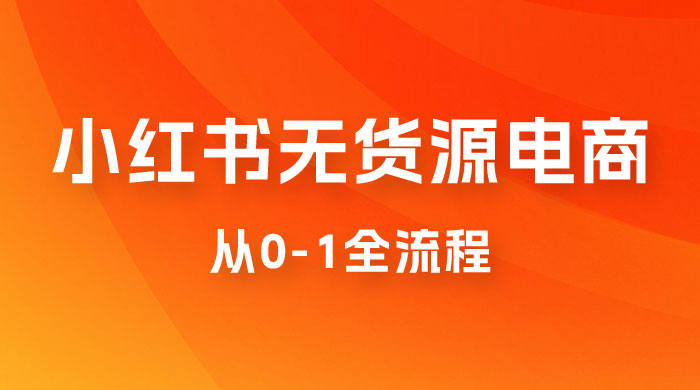 小红书无货源电商从 0-1 全流程，日入 1000＋ - 火火兔电子商城
