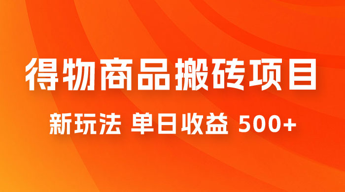 得物商品搬砖项目新玩法，单日收益 500+ 以上，简单高效率，几分钟即可完成 - 火火兔电子商城