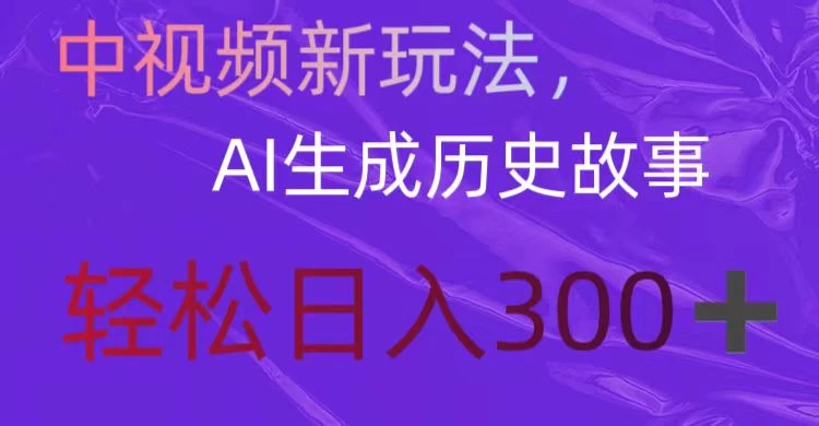 中视频新玩法，AI生成历史故事，轻松日入300＋ - 火火兔电子商城