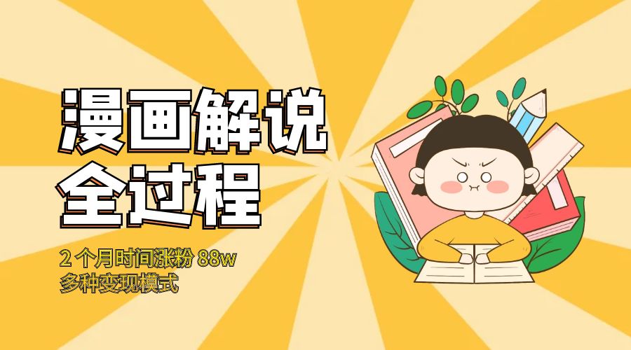 漫画解说全过程：2 个月时间涨粉 88w，多种变现模式 - 火火兔电子商城