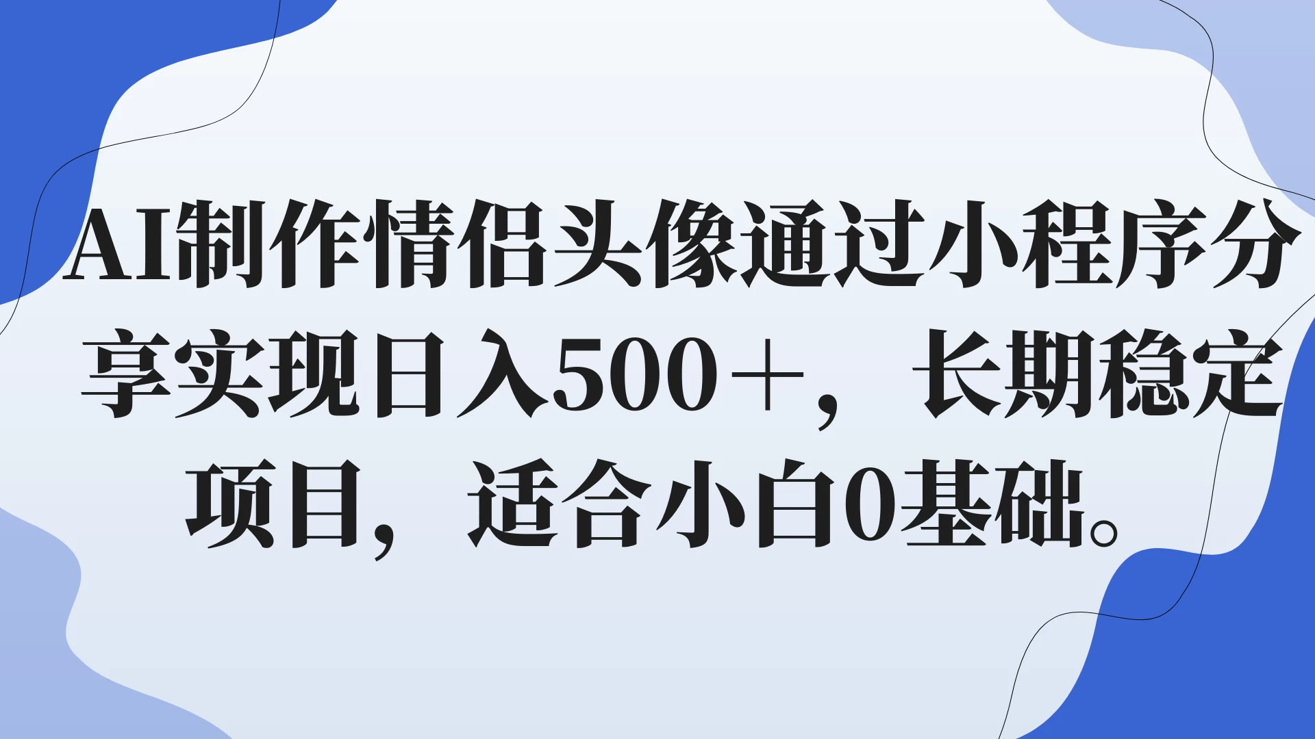 AI制作情侣头像通过小程序分享实现日入500＋，长期稳定项目，适合小白0基础。 - 火火兔电子商城