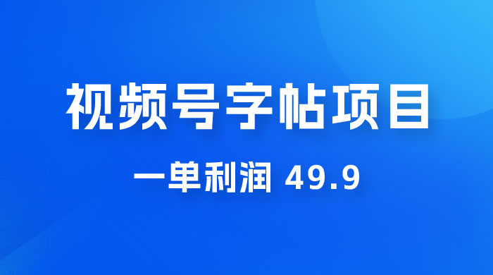 零成本创业：视频号字帖项目，一单利润 49.9 ，每天轻松1000+ - 火火兔电子商城